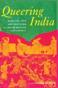 Queering India Same-Sex Love and Eroticism in Indian Culture and Society