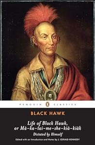 Life of Black Hawk, or Ma–ka–tai–me–she–kia–kiak Dictated by Himself