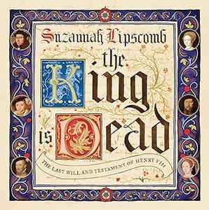 The King is Dead the last will and testament of Henry VIII