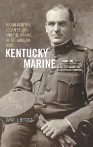 Kentucky Marine Major General Logan Feland and the Making of the Modern USMC