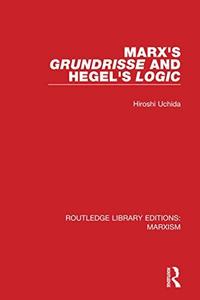 Marx’s ‘Grundrisse’ and Hegel’s ‘Logic’ (Routledge Library Editions Marxism)