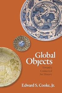Global Objects Toward a Connected Art History (2024)