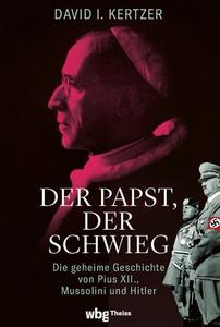 Der Papst, der schwieg. Die geheime Geschichte von Pius XII., Mussolini und Hitler