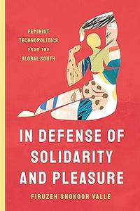 In Defense of Solidarity and Pleasure Feminist Technopolitics from the Global South