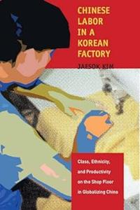 Chinese Labor in a Korean Factory Class, Ethnicity, and Productivity on the Shop Floor in Globalizing China