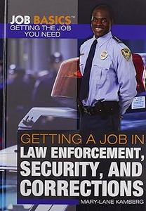 Getting a Job in Law Enforcement, Security, and Corrections (Job Basics Getting the Job You Need)