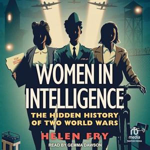 Women in Intelligence: The Hidden History of Two World Wars [Audiobook]