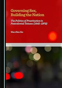 Governing Sex, Building the Nation The Politics of Prostitution in Postcolonial Taiwan 1945-1979