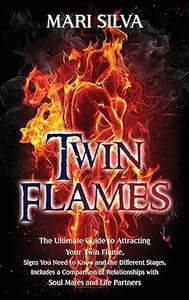 Twin Flames The Ultimate Guide to Attracting Your Twin Flame, Signs You Need to Know and the Different Stages