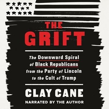 The Grift: The Downward Spiral of Black Republicans from the Party of Lincoln to the Cult of Trum...