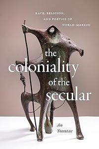The Coloniality of the Secular Race, Religion, and Poetics of World-Making