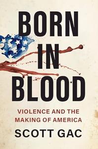 Born in Blood Violence and the Making of America