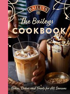 The Baileys Cookbook Bakes, Cakes and Treats for All Seasons