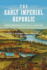 The Early Imperial Republic From the American Revolution to the U.S.-Mexican War (Early American Studies)
