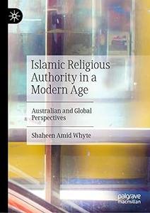 Islamic Religious Authority in a Modern Age Australian and Global Perspectives