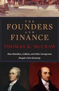 The Founders and Finance How Hamilton, Gallatin, and Other Immigrants Forged a New Economy