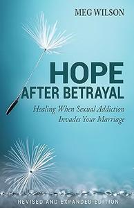 Hope After Betrayal When Sexual Addiction Invades Your Marriage