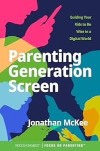 Parenting Generation Screen Guiding Your Kids to Be Wise in a Digital World