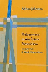 Prolegomena to Any Future Materialism, Volume 2 A Weak Nature Alone