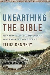 Unearthing the Bible 101 Archaeological Discoveries That Bring the Bible to Life