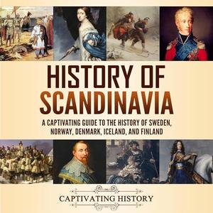 History of Scandinavia A Captivating Guide to the History of Sweden, Norway, Denmark, Iceland, and Finland [Audiobook]