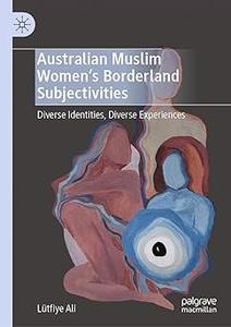 Australian Muslim Women’s Borderland Subjectivities Diverse Identities, Diverse Experiences