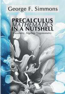Precalculus Mathematics in a Nutshell Geometry, Algebra, Trigonometry
