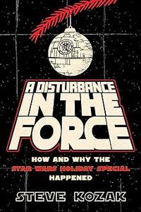A Disturbance in the Force How and Why the Star Wars Holiday Special Happened