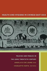 Health and Hygiene in Chinese East Asia Policies and Publics in the Long Twentieth Century