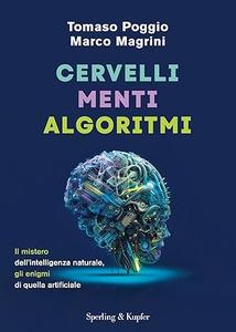 Cervelli menti algoritmi Il mistero dell'intelligenza naturale, gli enigmi di quella artificiale