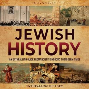 Jewish History An Enthralling Guide from Ancient Kingdoms to Modern Times [Audiobook]