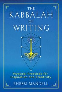 The Kabbalah of Writing Mystical Practices for Inspiration and Creativity