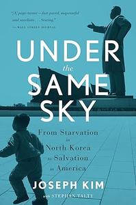 Under The Same Sky From Starvation in North Korea to Salvation in America