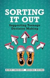 Sorting It Out Supporting Teenage Decision Making