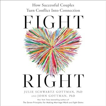 Fight Right: How Successful Couples Turn Conflict into Connection [Audiobook]
