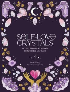 Self-Love Crystals Crystal spells and rituals for magical self-care