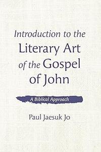 Introduction to the Literary Art of the Gospel of John A Biblical Approach