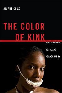 The Color of Kink Black Women, BDSM, and Pornography (Sexual Cultures)