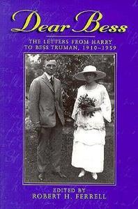 Dear Bess The Letters from Harry to Bess Truman, 1910–1959