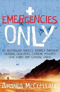 Emergencies Only A Nurse’s Journey Through Natural Disasters, Extreme Poverty, Civil Wars and General Chaos (2024)