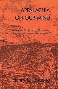 Appalachia on Our Mind The Southern Mountains and Mountaineers in the American Consciousness, 1870-1920