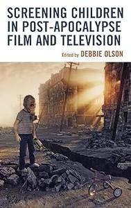 Screening Children in Post–apocalypse Film and Television