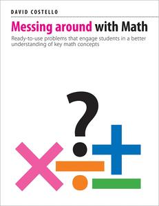 Messing Around with Math Ready–to–use problems that engage students in a better understanding of key math concepts