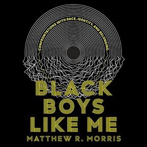 Black Boys Like Me Confrontations with Race, Identity, and Belonging [Audiobook]
