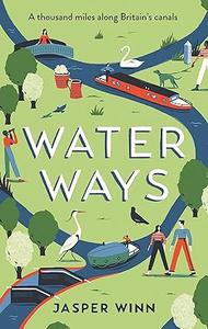 Water Ways A thousand miles along Britain’s canals