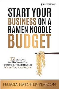 Start Your Business on a Ramen Noodle Budget 12 Lessons on Becoming a Young Entrepreneur When You are Broke!