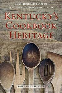 Kentucky’s Cookbook Heritage Two Hundred Years of Southern Cuisine and Culture