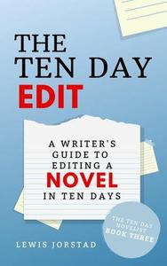 The Ten Day Edit A Writer's Guide to Editing a Novel in Ten Days (The Ten Day Novelist Book 3)