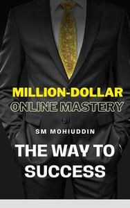 Million-Dollar Online Mastery: A Step-by-Step Guide to Building Wealth on the Internet