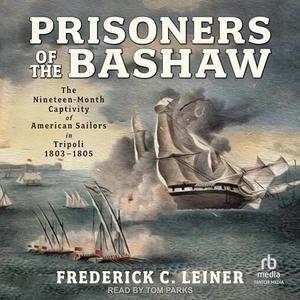 Prisoners of the Bashaw The Nineteen-Month Captivity of American Sailors in Tripoli, 1803-1805 [Audiobook]